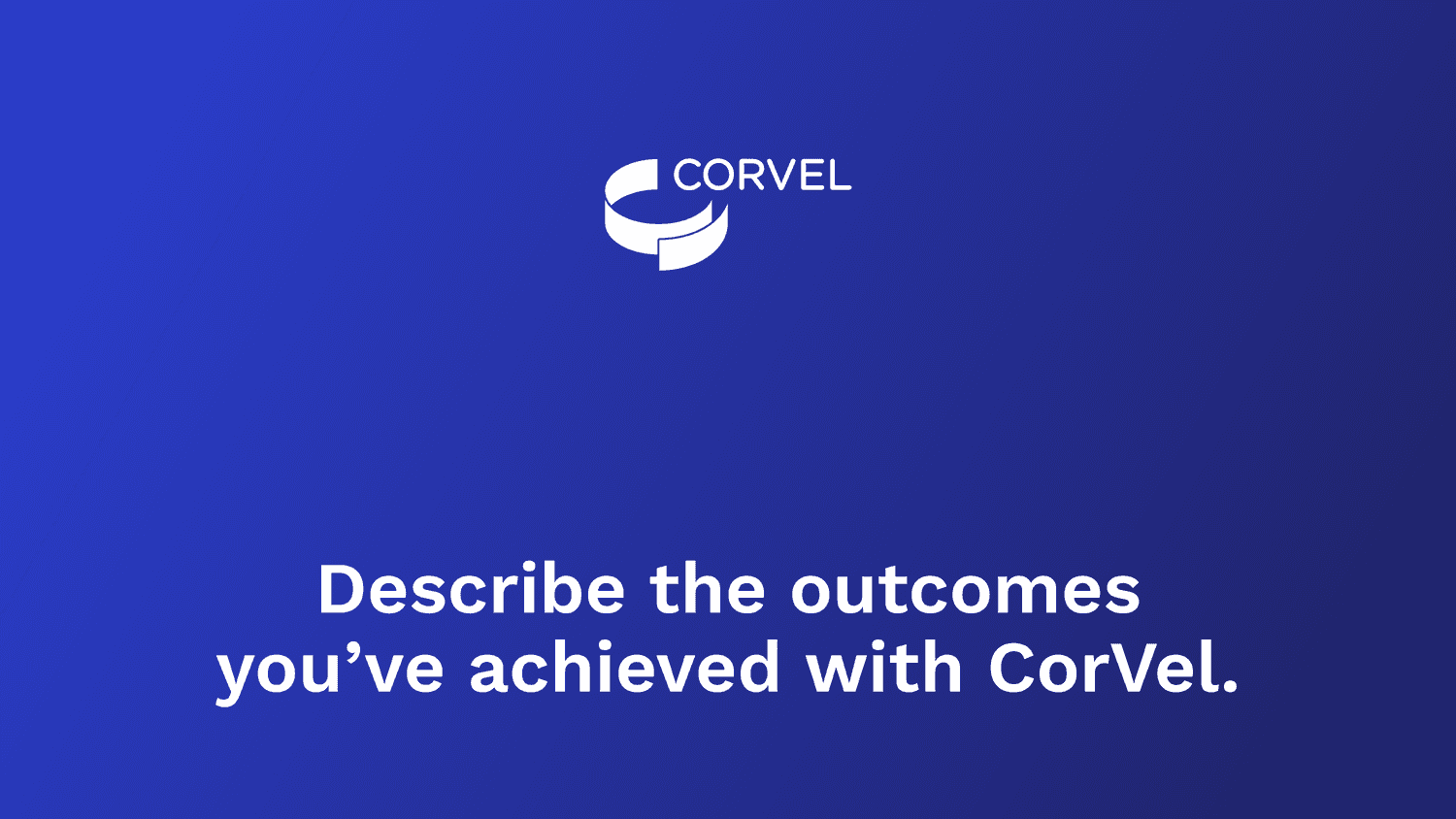 Describe the outcomes you’ve achieved with CorVel.