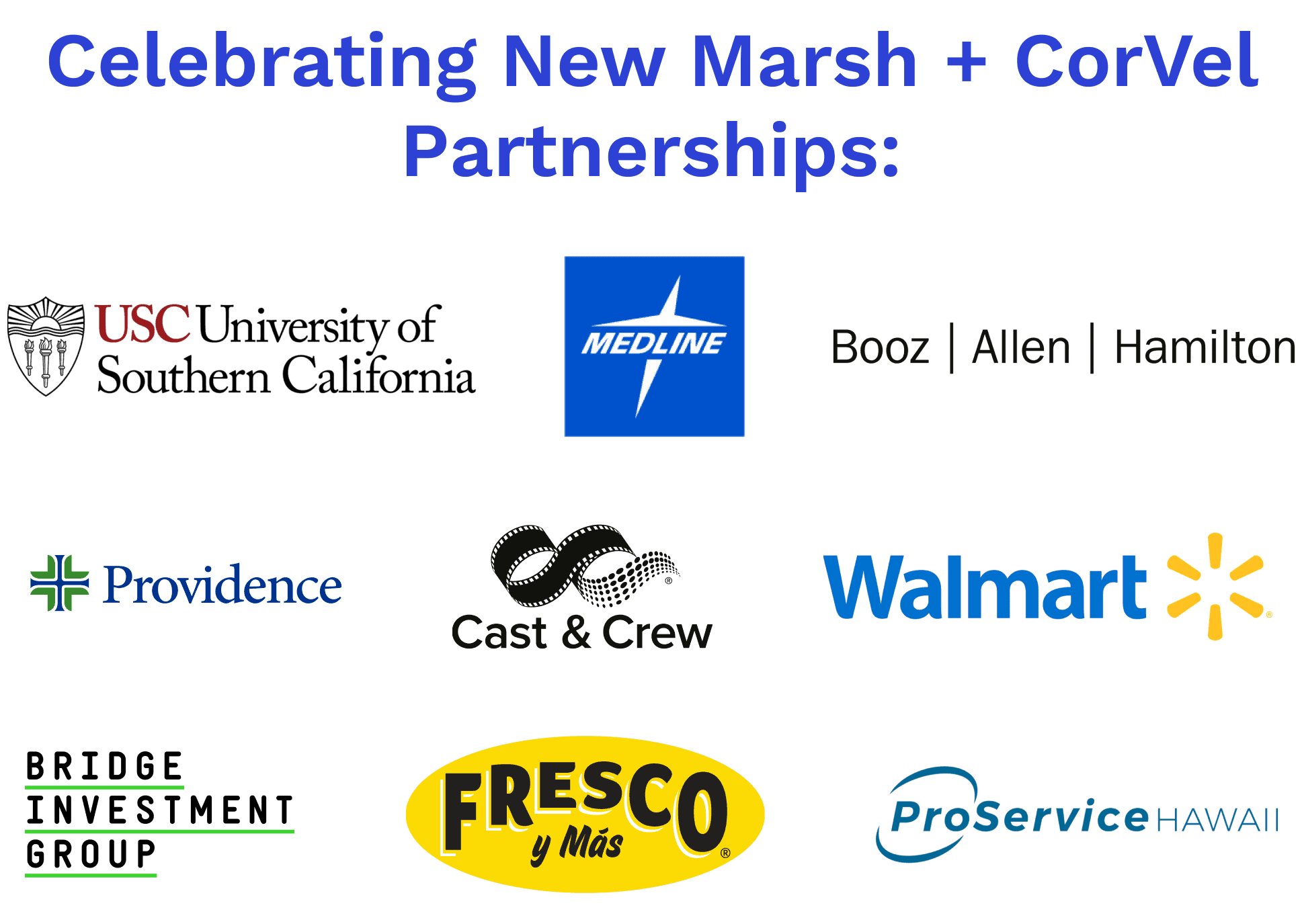 Celebrating New Marsh + CorVel Partnerships: Providence Cast and Crew Walmart Bridge Investment Group Booz Allen Hamilton Inc. Medline Industries, Fresco y mas, USC, ProService Hawaii